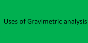 Read more about the article Uses of Gravimetric analysis