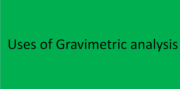 Uses of Gravimetric analysis