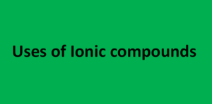 Read more about the article Uses of Ionic compounds