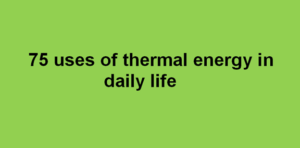 Read more about the article 75 uses of thermal energy in daily life