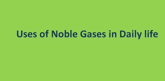 Uses of Noble Gases in Daily life