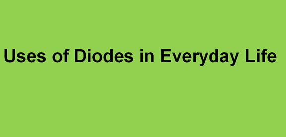 Uses of diodes in everyday life