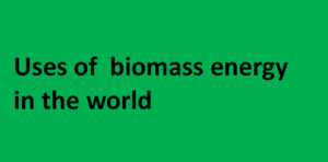 Read more about the article Uses of biomass energy in the world