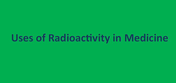 Uses of Radioactivity in Medicine
