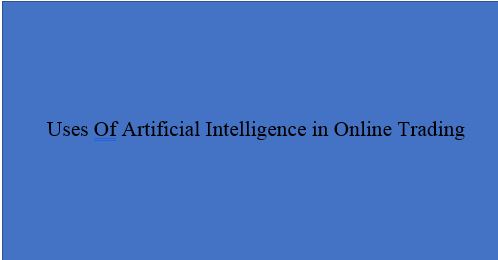 You are currently viewing Uses Of Artificial Intelligence in Online Trading